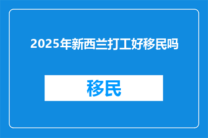 2025年新西兰打工好移民吗