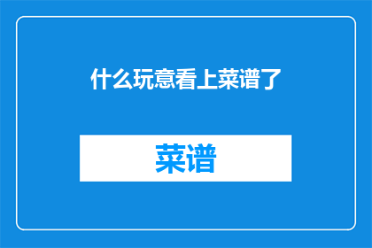 什么玩意看上菜谱了