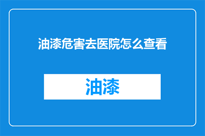 油漆危害去医院怎么查看