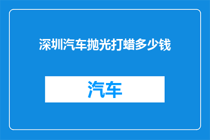 深圳汽车抛光打蜡多少钱