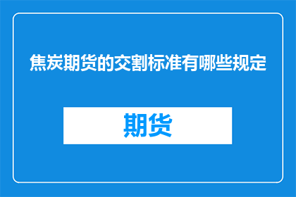 焦炭期货的交割标准有哪些规定