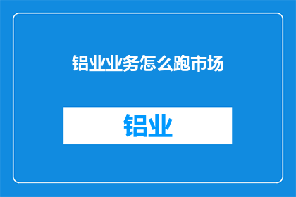 铝业业务怎么跑市场