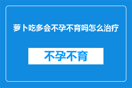 萝卜吃多会不孕不育吗怎么治疗