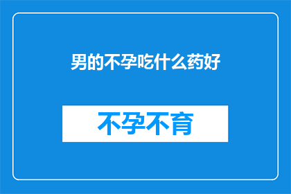 男的不孕吃什么药好