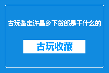 古玩鉴定许昌乡下货郎是干什么的