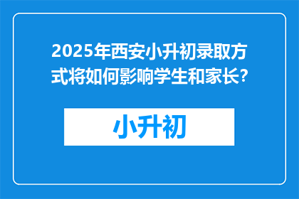 2025年西安小升初录取方式将如何影响学生和家长？