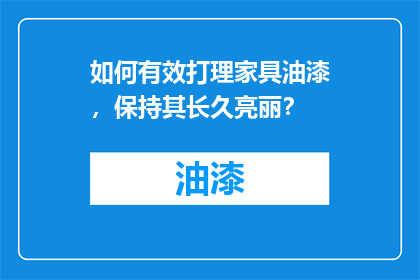 如何有效打理家具油漆，保持其长久亮丽？
