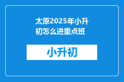 太原2025年小升初怎么进重点班