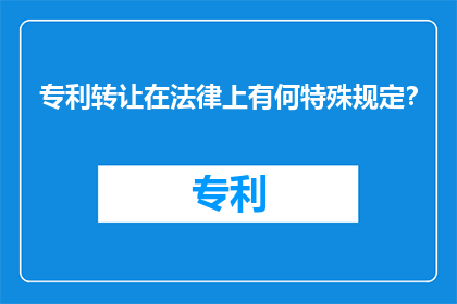 专利转让在法律上有何特殊规定？