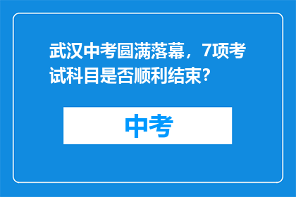武汉中考圆满落幕，7项考试科目是否顺利结束？