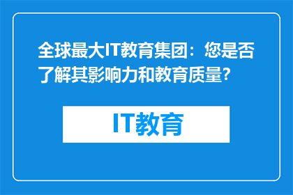 全球最大IT教育集团：您是否了解其影响力和教育质量？