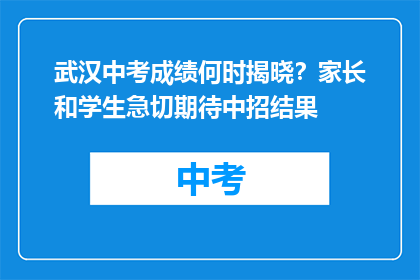 武汉中考成绩何时揭晓？家长和学生急切期待中招结果