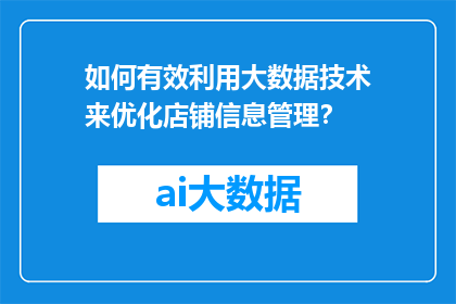 如何有效利用大数据技术来优化店铺信息管理？