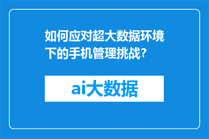 如何应对超大数据环境下的手机管理挑战？