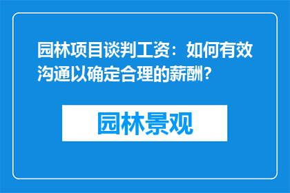 园林项目谈判工资：如何有效沟通以确定合理的薪酬？