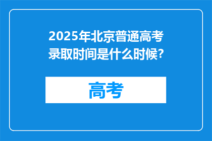2025年北京普通高考录取时间是什么时候？