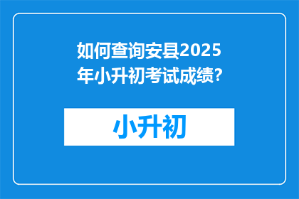 如何查询安县2025年小升初考试成绩？