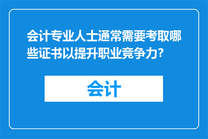 会计专业人士通常需要考取哪些证书以提升职业竞争力？