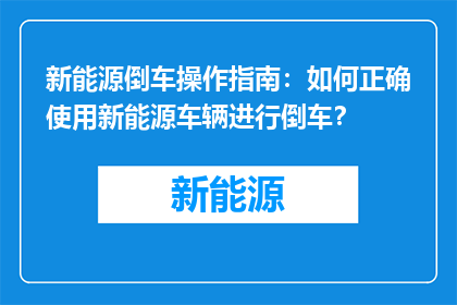 新能源倒车操作指南：如何正确使用新能源车辆进行倒车？