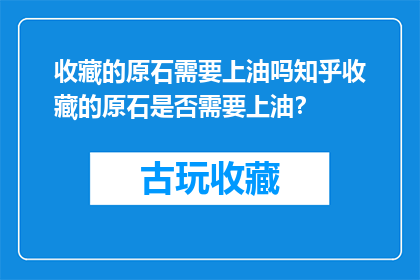 收藏的原石需要上油吗知乎收藏的原石是否需要上油？