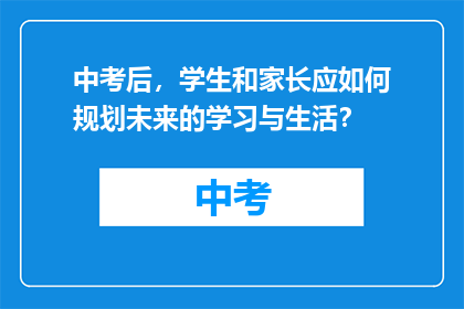 中考后，学生和家长应如何规划未来的学习与生活？