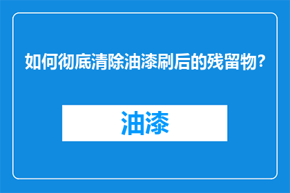 如何彻底清除油漆刷后的残留物？