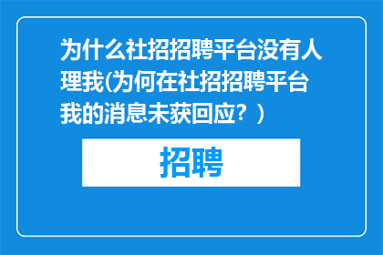 为什么社招招聘平台没有人理我(为何在社招招聘平台我的消息未获回应？)