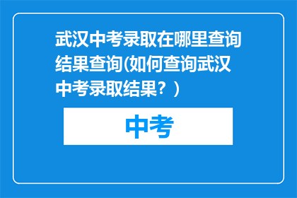 武汉中考录取在哪里查询结果查询(如何查询武汉中考录取结果？)