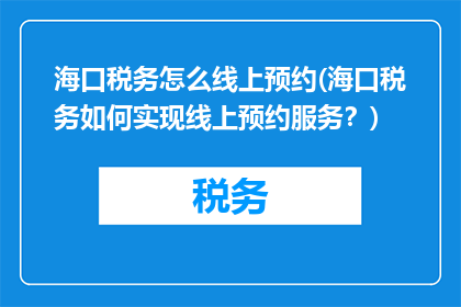 海口税务怎么线上预约(海口税务如何实现线上预约服务？)
