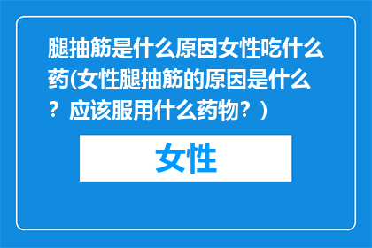 腿抽筋是什么原因女性吃什么药(女性腿抽筋的原因是什么？应该服用什么药物？)