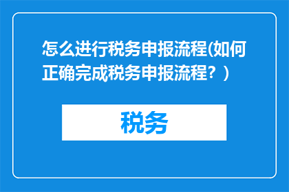 怎么进行税务申报流程(如何正确完成税务申报流程？)