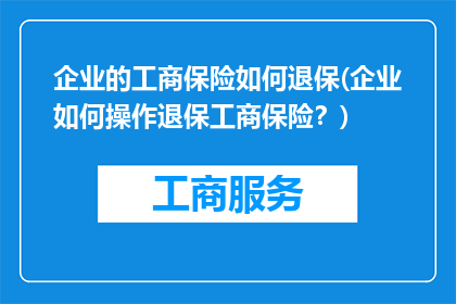 企业的工商保险如何退保(企业如何操作退保工商保险？)