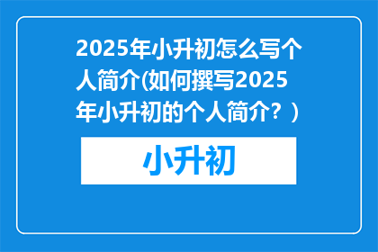 2025年小升初怎么写个人简介(如何撰写2025年小升初的个人简介？)
