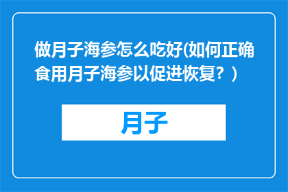 做月子海参怎么吃好(如何正确食用月子海参以促进恢复？)