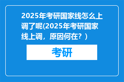 2025年考研国家线怎么上调了呢(2025年考研国家线上调，原因何在？)