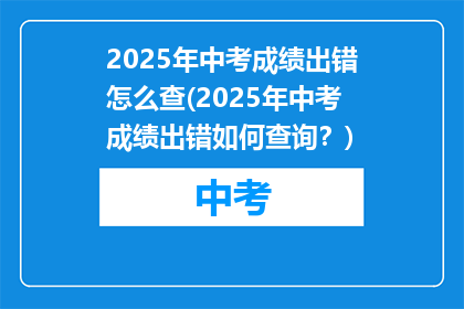 2025年中考成绩出错怎么查(2025年中考成绩出错如何查询？)