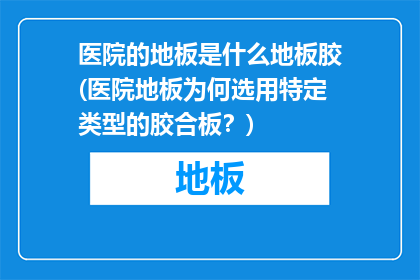 医院的地板是什么地板胶(医院地板为何选用特定类型的胶合板？)