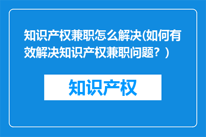 知识产权兼职怎么解决(如何有效解决知识产权兼职问题？)