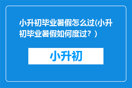 小升初毕业暑假怎么过(小升初毕业暑假如何度过？)