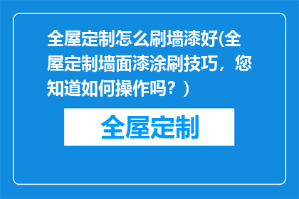全屋定制怎么刷墙漆好(全屋定制墙面漆涂刷技巧，您知道如何操作吗？)