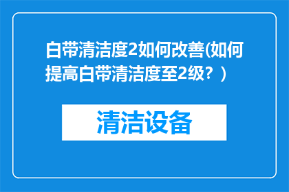 白带清洁度2如何改善(如何提高白带清洁度至2级？)