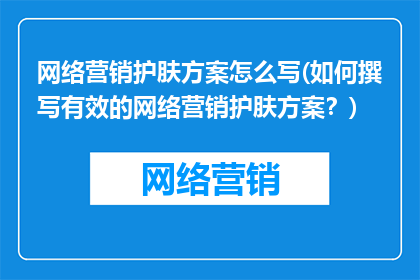 网络营销护肤方案怎么写(如何撰写有效的网络营销护肤方案？)