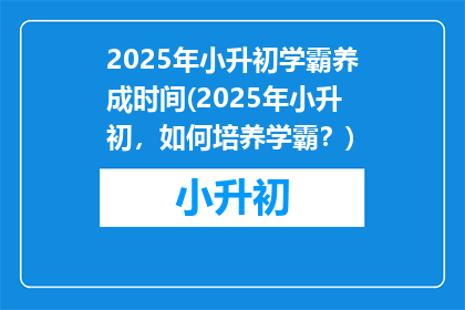 2025年小升初学霸养成时间(2025年小升初，如何培养学霸？)