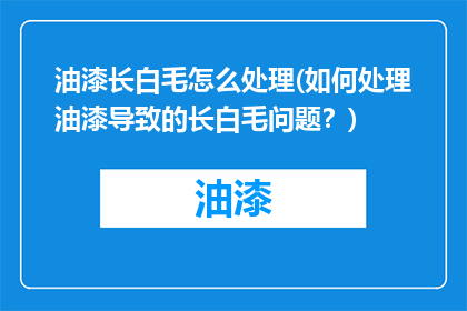 油漆长白毛怎么处理(如何处理油漆导致的长白毛问题？)