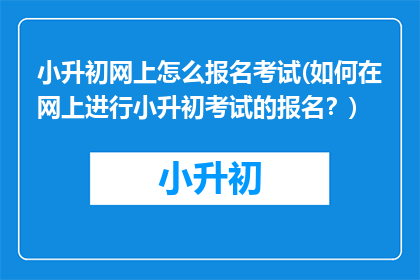 小升初网上怎么报名考试(如何在网上进行小升初考试的报名？)
