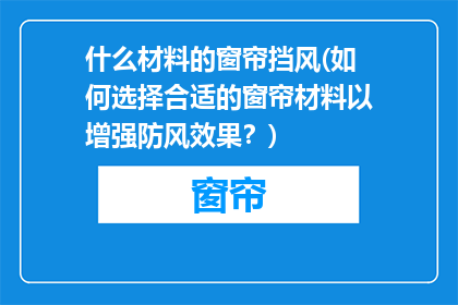什么材料的窗帘挡风(如何选择合适的窗帘材料以增强防风效果？)