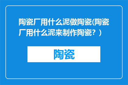 陶瓷厂用什么泥做陶瓷(陶瓷厂用什么泥来制作陶瓷？)