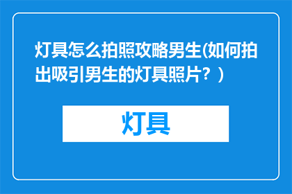 灯具怎么拍照攻略男生(如何拍出吸引男生的灯具照片？)