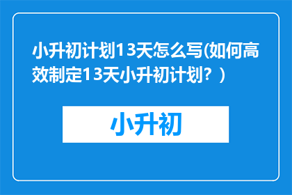 小升初计划13天怎么写(如何高效制定13天小升初计划？)