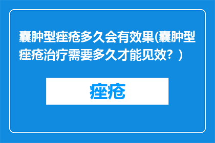 囊肿型痤疮多久会有效果(囊肿型痤疮治疗需要多久才能见效？)